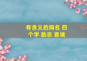 有含义的网名 四个字 励志 意境